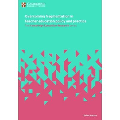 Overcoming Fragmentation in Teacher Education Policy and Practice, Taschenbuch von Brian Hudson, Cambridge University Press, 978-1-316-64079-1