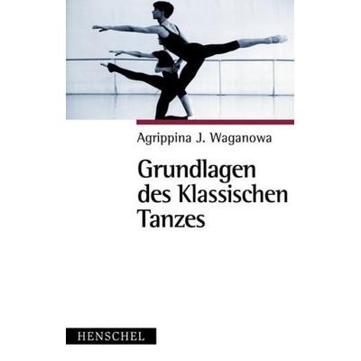Grundlagen des klassischen Tanzes, Taschenbuch von Agrippina J. Waganowa, Henschel Verlag in E. A. Seemann Henschel GmbH & Co. KG, 978-3-89487-418-6
