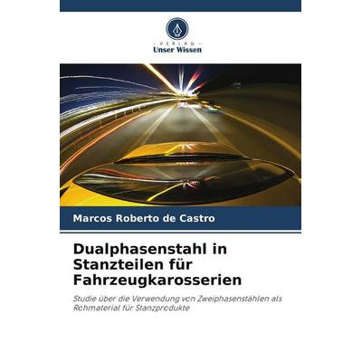 Dualphasenstahl in Stanzteilen für Fahrzeugkarosserien, Taschenbuch von Marcos Roberto de Castro, Verlag Unser Wissen, 978-620-5-84524-0