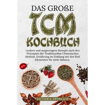 Das große TCM Kochbuch, Gebundene Ausgabe von Victoria Fröhlich, Tolino media, 978-3-7592-9113-4
