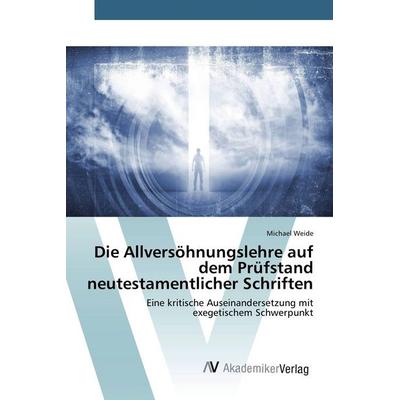 Die Allversöhnungslehre auf dem Prüfstand neutestamentlicher Schriften, Taschenbuch von Michael Weide, AV Akademikerverlag, 978-3-639-84210-4