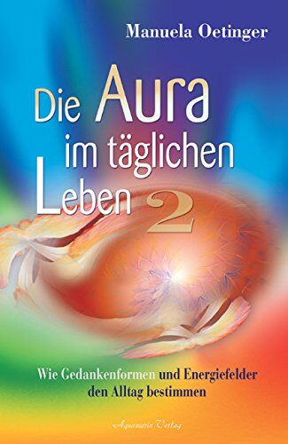 Manuela Oetinger - Die Aura im täglichen Leben 2. Wie Gedankenformen und Energiefelder den Alltag bestimmen - Preis vom 15.10.2026 23:06:25 h