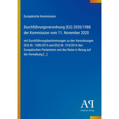 Durchführungsverordnung (EU) 2020/1988 der Kommission vom 11. November 2020, Taschenbuch von Europäische Kommission, Antiphon Verlag,