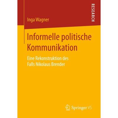 Informelle politische Kommunikation, Taschenbuch von Inga Wagner, Springer Fachmedien Wiesbaden GmbH, 978-3-658-13278-1