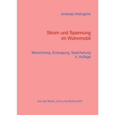 Strom und Spannung im Wohnmobil, Taschenbuch von Andreas Weingand, BoD – Books on Demand, 978-3-8370-7689-9