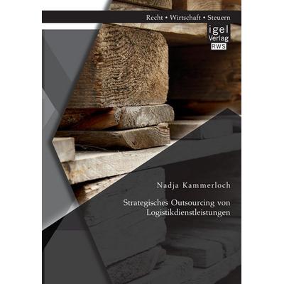 Strategisches Outsourcing von Logistikdienstleistungen, Taschenbuch von Nadja Kammerloch, Igel Verlag RWS, 978-3-95485-138-6
