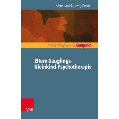 Eltern-Säuglings-Kleinkind-Psychotherapie, Taschenbuch von Christiane Ludwig-Körner, Vandenhoeck + Ruprecht, 978-3-525-40560-4