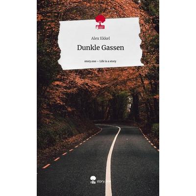 Dunkle Gassen. Life is a Story - story.one, Gebundene Ausgabe von Alex Ekkel, Story.one publishing, 978-3-7108-3808-8