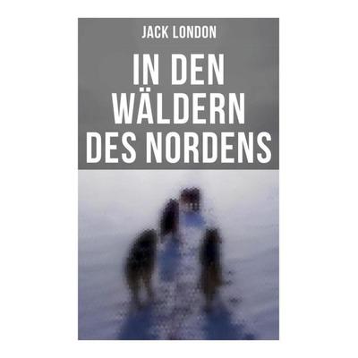 In den Wäldern des Nordens, Taschenbuch von Jack London, Musaicum Books, 978-80-272-6213-7