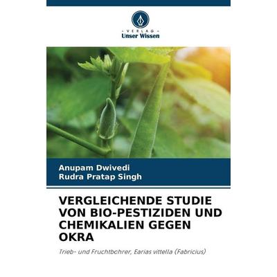 Vergleichende Studie von Bio-Pestiziden und Chemikalien Gegen Okra, Taschenbuch von Anupam Dwivedi,Rudra Pratap Singh, Verlag Unser Wissen,