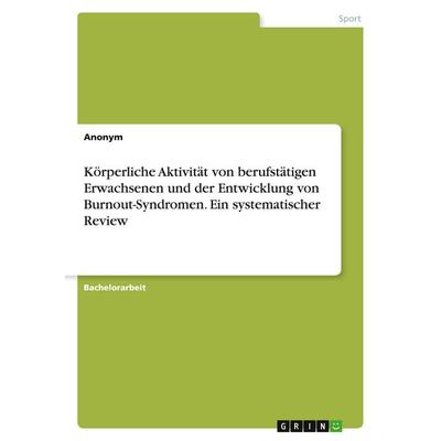 Körperliche Aktivität von berufstätigen Erwachsenen und der Entwicklung von Burnout-Syndromen. Ein systematischer Review, Taschenbuch von Anonymous,
