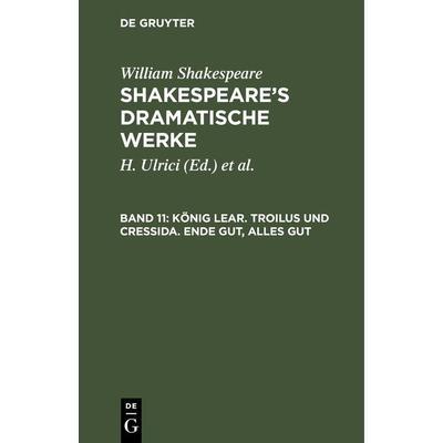 König Lear. Troilus und Cressida. Ende gut, Alles gut, Gebundene Ausgabe von Hermann Ulrici, De Gruyter, 978-3-11-120498-7