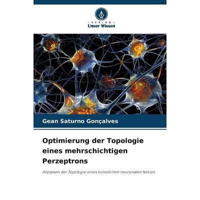 Optimierung der Topologie eines mehrschichtigen Perzeptrons, Taschenbuch von Gean Saturno Gonçalves, Verlag Unser Wissen, 978-620-9-44544-6