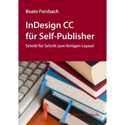 InDesign CC für Self-Publisher, Taschenbuch von Beate Forsbach, Edition Forsbach, 978-3-943134-76-6