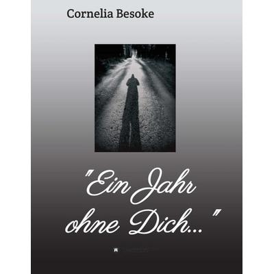 Ein Jahr ohne Dich..., Taschenbuch von Cornelia Besoke, Tredition, 978-3-7482-2864-6