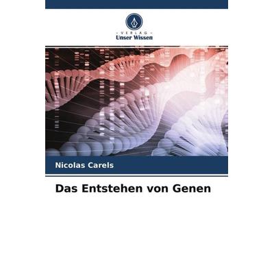 Das Entstehen von Genen, Taschenbuch von Nicolas Carels, Verlag Unser Wissen, 978-620-4-59370-8