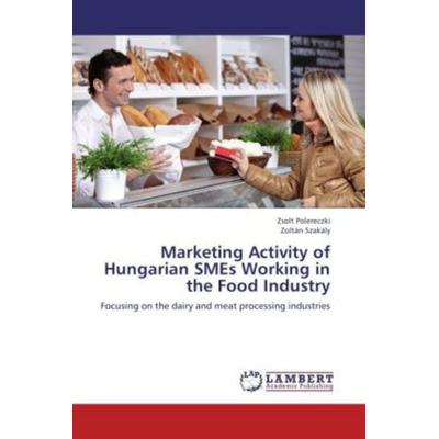 Polereczki, Z: Marketing Activity of Hungarian SMEs Working, Taschenbuch von Zsolt Polereczki,Zoltán Szakály, LAP LAMBERT Academic Publishing,