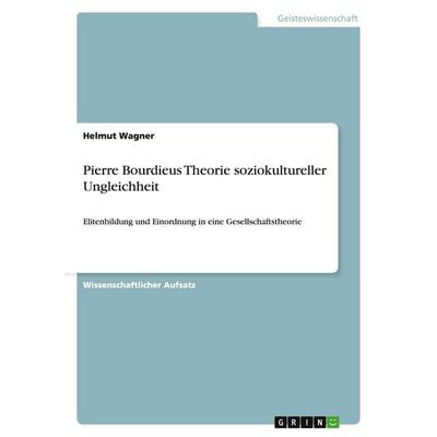 Pierre Bourdieus Theorie soziokultureller Ungleichheit, Taschenbuch von Helmut Wagner, GRIN, 978-3-638-72178-3