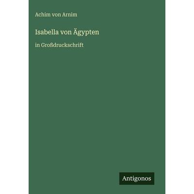 Isabella von Ägypten, Gebundene Ausgabe von Achim Arnim, Antigonos Verlag, 978-3-566-03458-0