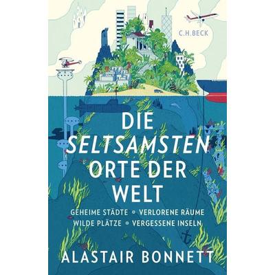 Die seltsamsten Orte der Welt, Gebundene Ausgabe von Alastair Bonnett, C.H. Beck