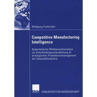 Competitive Manufacturing Intelligence, Taschenbuch von Wolfgang Freibichler, Deutscher Universitätsverlag, 978-3-8350-0552-5