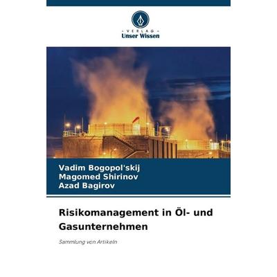 Risikomanagement in Öl- und Gasunternehmen, Taschenbuch von Vadim Bogopol'skij;Magomed Shirinov,Azad Bagirov, Verlag Unser Wissen, 978-620-9-24071-3