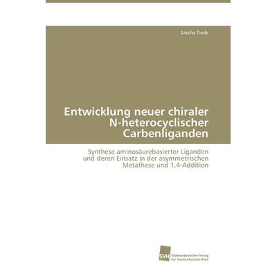 Entwicklung neuer chiraler N-heterocyclischer Carbenliganden, Taschenbuch von Sascha Tiede, Südwestdeutscher Verlag für Hochschulschriften,