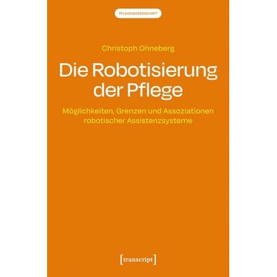 Die Robotisierung der Pflege, Taschenbuch von Christoph Ohneberg, Transcript, 978-3-8376-8195-6