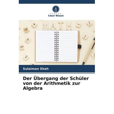 Der Übergang der Schüler von der Arithmetik zur Algebra, Taschenbuch von Sulaiman Shah, Verlag Unser Wissen