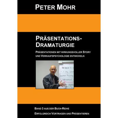 Präsentations-Dramaturgie, Taschenbuch von Peter Mohr, BoD – Books on Demand, 978-3-7357-2504-2