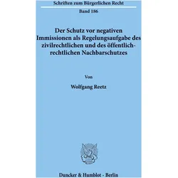 Der Schutz vor negativen Immissionen als Regelungsaufgabe des zivilrechtlichen und des öffentlich-re, Fachbücher von Wolfgang Reetz