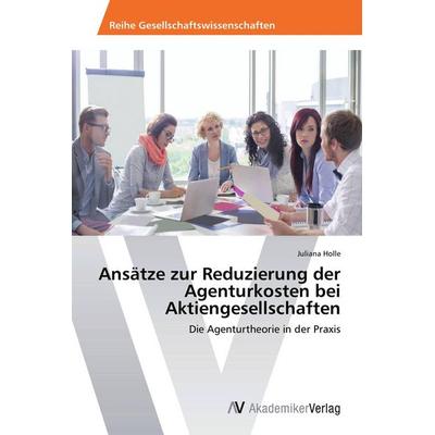 Ansätze zur Reduzierung der Agenturkosten bei Aktiengesellschaften, Taschenbuch von Juliana Holle, AV Akademikerverlag, 978-3-639-78716-0