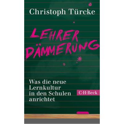 Lehrerdämmerung, Taschenbuch von Christoph Türcke, C.H. Beck