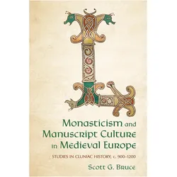 Monasticism and Manuscript Culture in Medieval E  Studies in Cluniac History, c. 9001200, Fachbücher von Scott G. Bruce