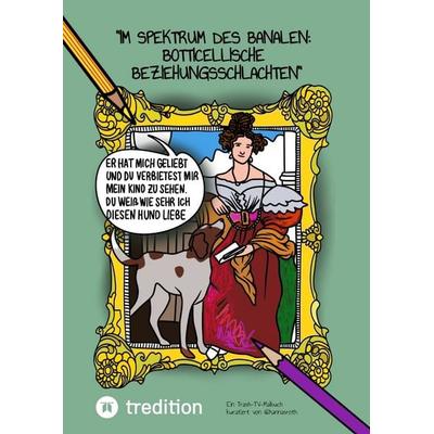“Im Spektrum des Banalen: Botticellische Beziehungsschlachten”, Taschenbuch von Hanna Roth, Tredition, 978-3-384-71054-3