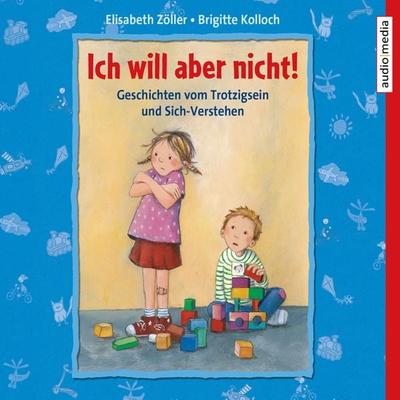 Ich will aber nicht! Geschichten vom Trotzigsein und Sich-Verstehen - Brigitte Kolloch,Elisabeth Zöller, Audio, 9783956395154