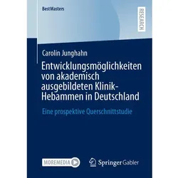Entwicklungsmöglichkeiten von akademisch ausgebildeten Klinik-Hebammen in Deutschland, Fachbücher von Carolin Junghahn
