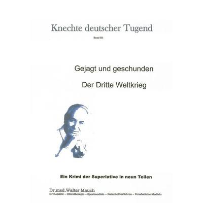 Knechte deutscher Tugend Band III, Taschenbuch von Walter Mauch, BoD – Books on Demand, 978-3-8482-4781-3