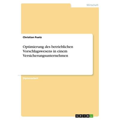 Optimierung des betrieblichen Vorschlagswesens in einem Versicherungsunternehmen, Taschenbuch von Christian Puetz, GRIN, 978-3-638-68178-0