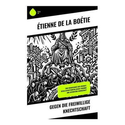 Gegen die freiwillige Knechtschaft, Taschenbuch von Étienne de La Boétie, Copycat, 978-80-285-2037-3