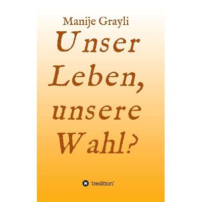 Unser Leben, unsere Wahl?, Taschenbuch von Manije Grayli, Tredition, 978-3-8495-8196-1