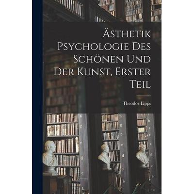 Ästhetik Psychologie des Schönen und der Kunst, Erster Teil, Taschenbuch von Theodor Lipps, Legare Street Press, 978-1-01-809026-9
