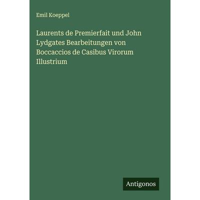 Laurents de Premierfait und John Lydgates Bearbeitungen von Boccaccios de Casibus Virorum Illustrium, Gebundene Ausgabe von Emil Koeppel, Antigonos