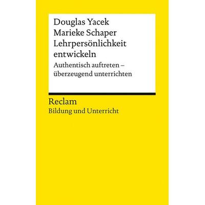 Lehrpersönlichkeit entwickeln. Authentisch auftreten – überzeugend unterrichten, Taschenbuch von Douglas Yacek,Marieke Schaper, Reclam, Philipp,