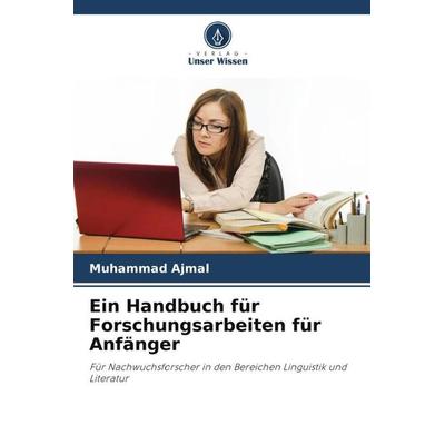 Ein Handbuch für Forschungsarbeiten für Anfänger, Taschenbuch von Muhammad Ajmal, Verlag Unser Wissen, 978-620-6-07840-1