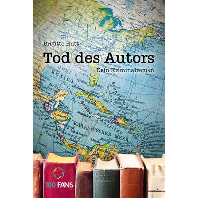 Tod des Autors. Kein Kriminalroman, Taschenbuch von Brigitte Hutt, 100 Fans ein Imprint d. Münchner Verlagsgruppe, 978-3-95705-020-5