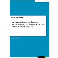 Netzwerkstrukturen der heutigen Gesellschaft und deren Abbild anhand der Internetplattform xing.com, Fachbücher von Gerrit Fiona Wenzel