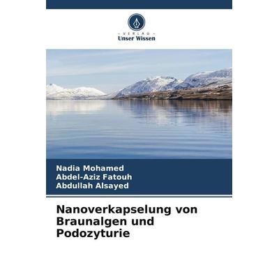 Nanoverkapselung von Braunalgen und Podozyturie, Taschenbuch von Nadia Mohamed,Abdel-Aziz Fatouh,Abdullah Alsayed, Verlag Unser Wissen