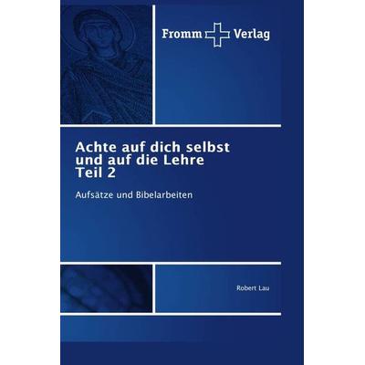 Achte auf dich selbst und auf die Lehre Teil 2, Gebundene Ausgabe von Robert Lau, Fromm Verlag, 978-620-2-44266-4