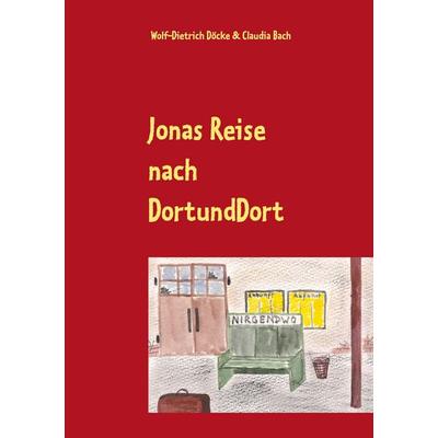 Jonas Reise nach DortUndDort, Taschenbuch von Wolf-Dietrich Döcke,Claudia Bach, BoD – Books on Demand, 978-3-7357-6206-1